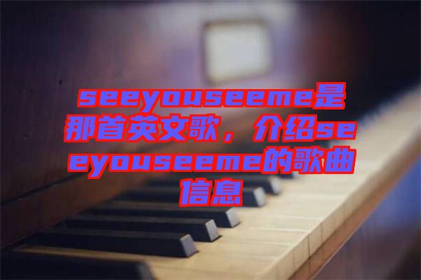 seeyouseeme是那首英文歌，介紹seeyouseeme的歌曲信息
