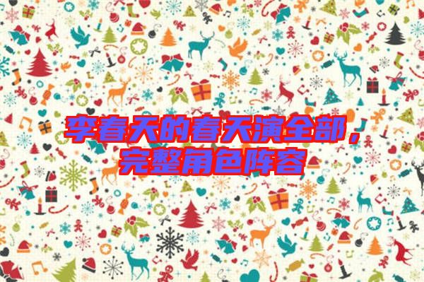 李春天的春天演全部，完整角色陣容