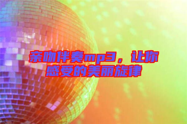 親吻伴奏mp3，讓你感受的美麗旋律