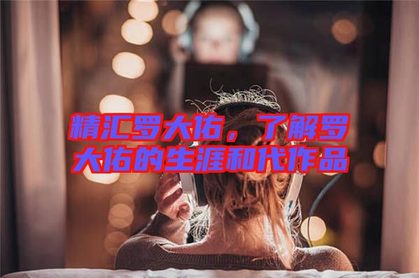 精匯羅大佑，了解羅大佑的生涯和代作品