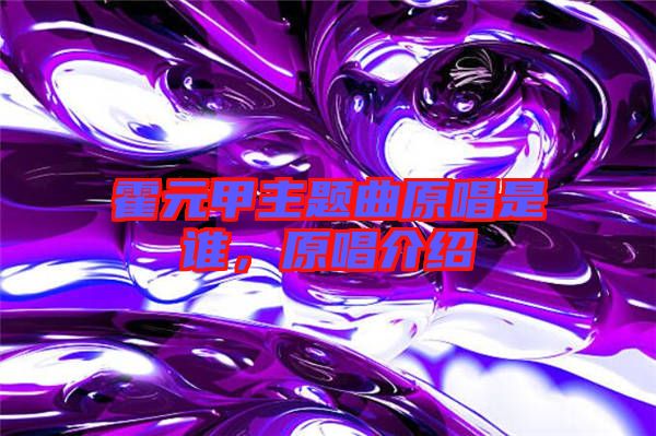 霍元甲主題曲原唱是誰，原唱介紹