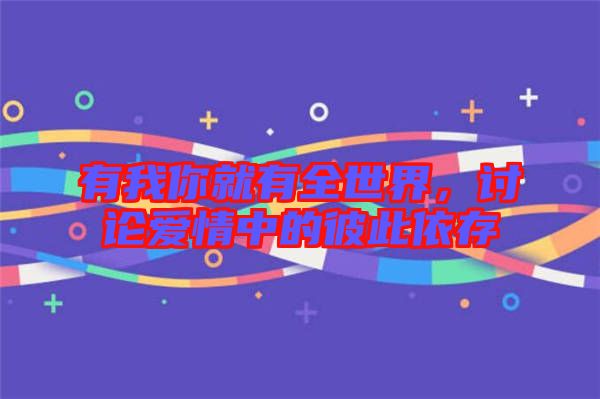 有我你就有全世界，討論愛情中的彼此依存