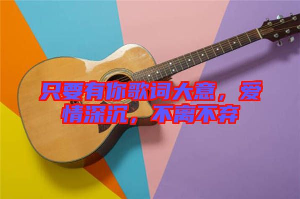 只要有你歌詞大意，愛情深沉，不離不棄