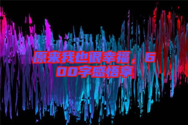 原來我也很幸福，600字感悟享
