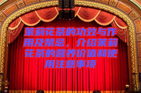 茉莉花茶的功效與作用及禁忌，介紹茉莉花茶的營(yíng)養(yǎng)價(jià)值和使用注意事項(xiàng)