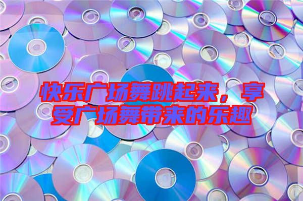 快樂廣場舞跳起來，享受廣場舞帶來的樂趣