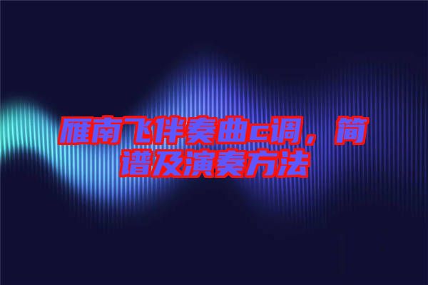 雁南飛伴奏曲c調(diào)，簡(jiǎn)譜及演奏方法