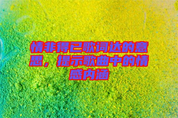 情非得已歌詞達的意思，提示歌曲中的情感內(nèi)涵