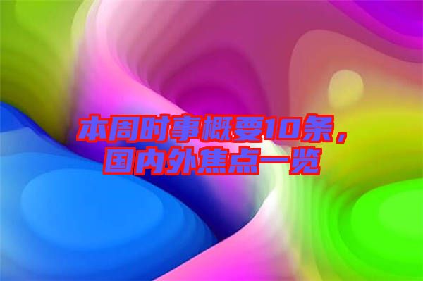 本周時事概要10條，國內(nèi)外焦點一覽