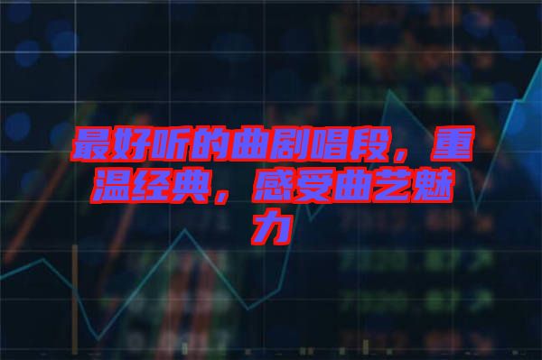 最好聽(tīng)的曲劇唱段，重溫經(jīng)典，感受曲藝魅力