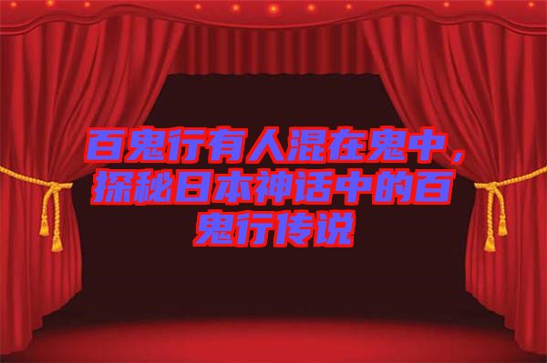 百鬼行有人混在鬼中，探秘日本神話中的百鬼行傳說(shuō)