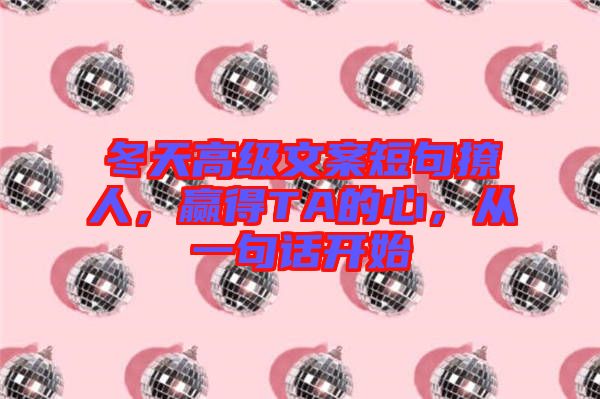冬天高級(jí)文案短句撩人，贏得TA的心，從一句話開(kāi)始