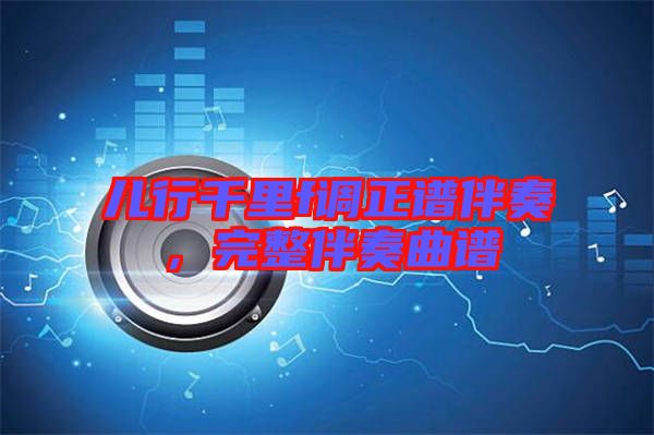 兒行千里f調(diào)正譜伴奏，完整伴奏曲譜