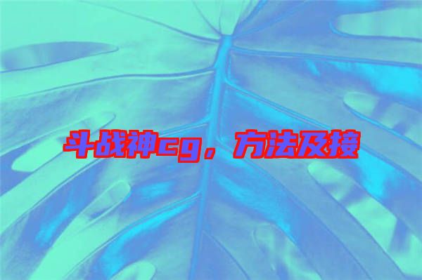 斗戰(zhàn)神cg，方法及接