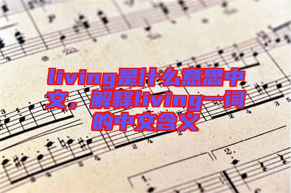 living是什么意思中文，解釋living一詞的中文含義