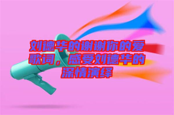 劉德華的謝謝你的愛歌詞，感受劉德華的深情演繹