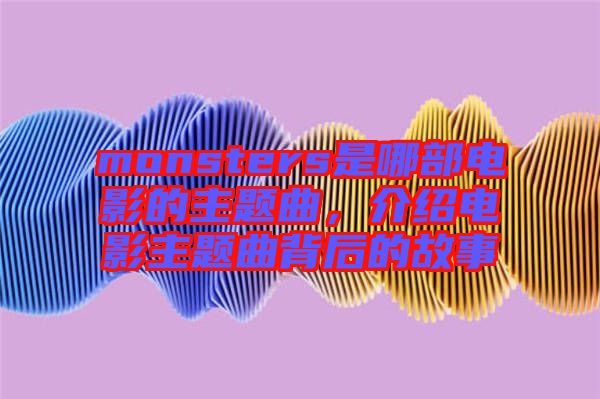 monsters是哪部電影的主題曲，介紹電影主題曲背后的故事