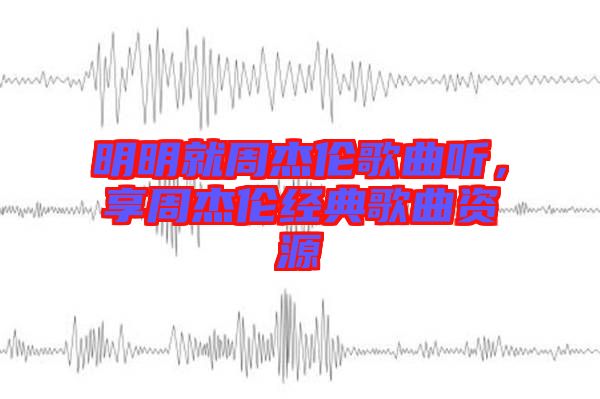 明明就周杰倫歌曲聽，享周杰倫經(jīng)典歌曲資源