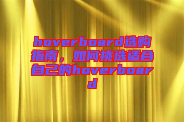 hoverboard選購(gòu)指南，如何挑選適合自己的hoverboard