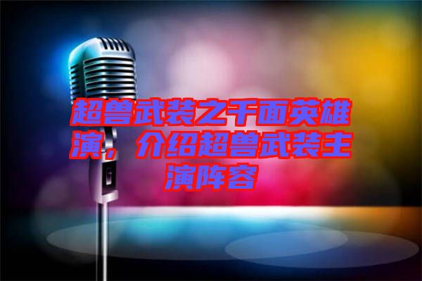 超獸武裝之千面英雄演，介紹超獸武裝主演陣容