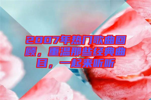 2007年熱門歌曲回顧，重溫那些經(jīng)典曲目，一起來聽聽