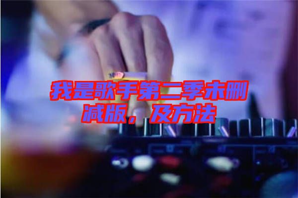 我是歌手第二季未刪減版，及方法