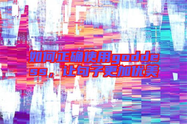 如何正確使用goddess，讓句子更加優(yōu)美