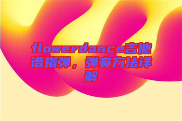 flowerdance吉他譜指彈，彈奏方法詳解