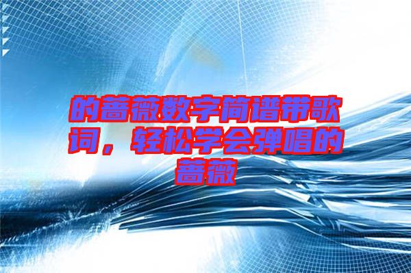 的薔薇數(shù)字簡譜帶歌詞，輕松學會彈唱的薔薇