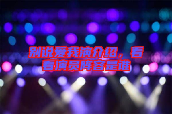 別說(shuō)愛我演介紹，看看演員陣容是誰(shuí)