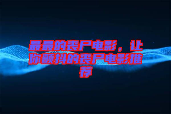 最最的喪尸電影，讓你顫抖的喪尸電影推薦