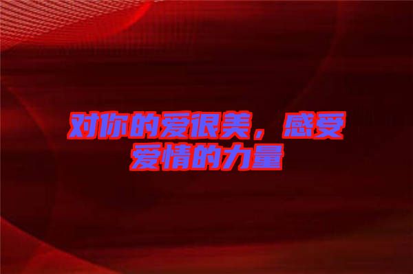 對你的愛很美，感受愛情的力量