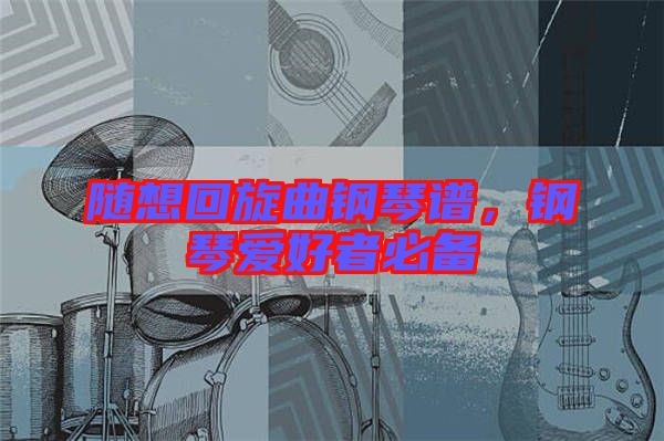 隨想回旋曲鋼琴譜，鋼琴愛好者必備