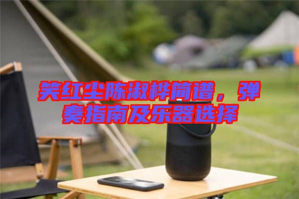 笑紅塵陳淑樺簡(jiǎn)譜，彈奏指南及樂器選擇