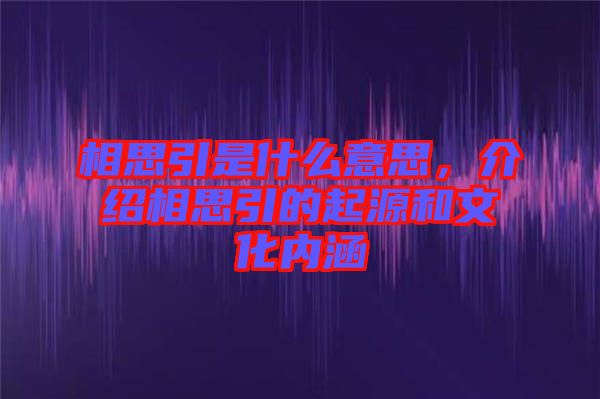 相思引是什么意思，介紹相思引的起源和文化內(nèi)涵