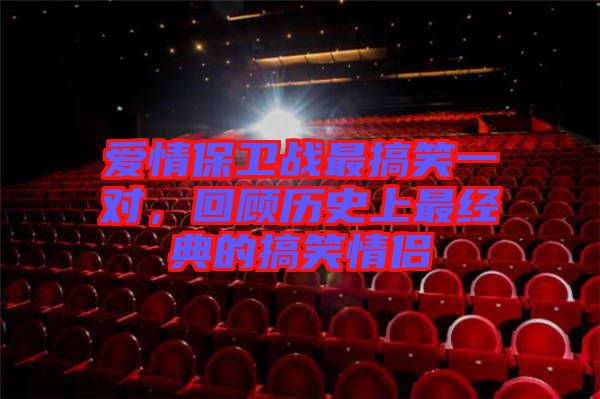 愛情保衛(wèi)戰(zhàn)最搞笑一對(duì)，回顧歷史上最經(jīng)典的搞笑情侶