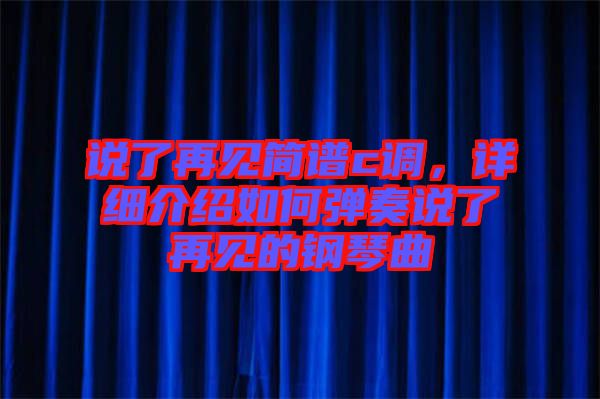 說了再見簡譜c調(diào)，詳細(xì)介紹如何彈奏說了再見的鋼琴曲