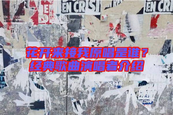 花開來(lái)接我原唱是誰(shuí)？經(jīng)典歌曲演唱者介紹