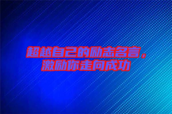 超越自己的勵志名言，激勵你走向成功