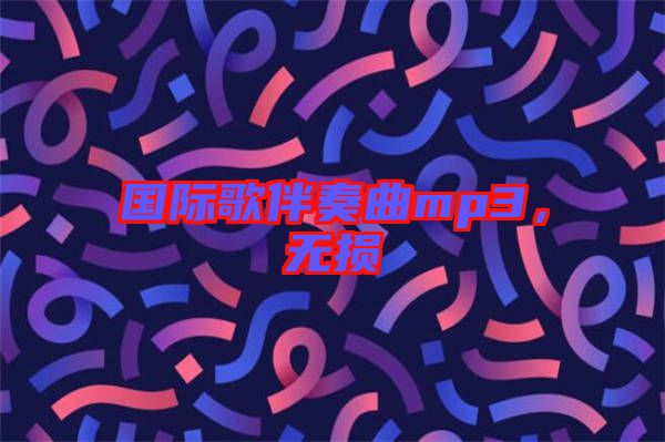 國際歌伴奏曲mp3，無損