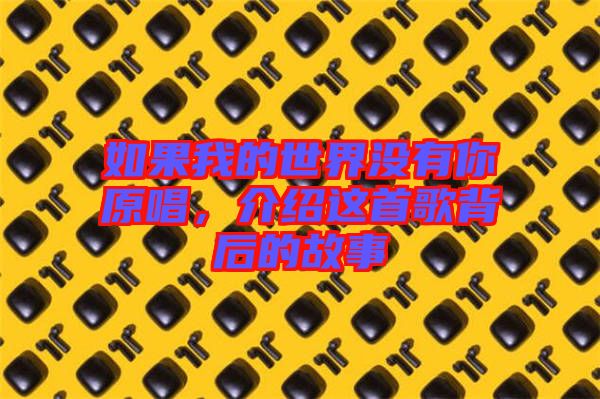 如果我的世界沒有你原唱，介紹這首歌背后的故事