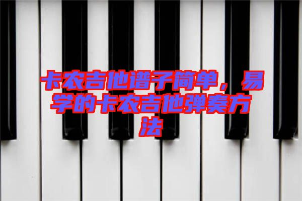 卡農(nóng)吉他譜子簡單，易學(xué)的卡農(nóng)吉他彈奏方法