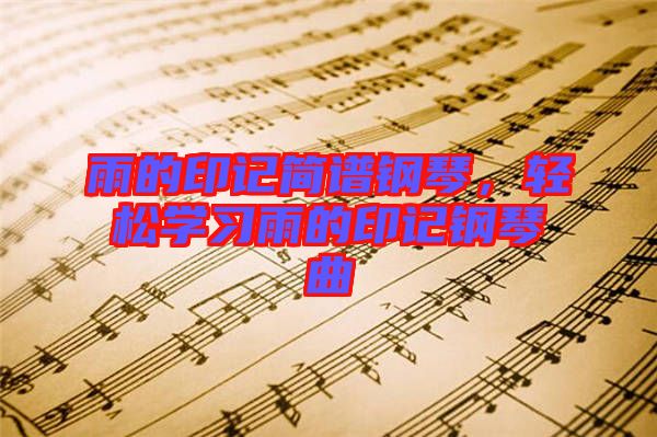 雨的印記簡譜鋼琴，輕松學(xué)習(xí)雨的印記鋼琴曲