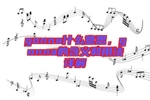 gonna什么意思，gonna的含義和用法詳解