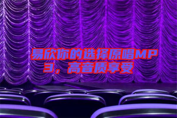 易欣你的選擇原唱MP3，高音質(zhì)享受