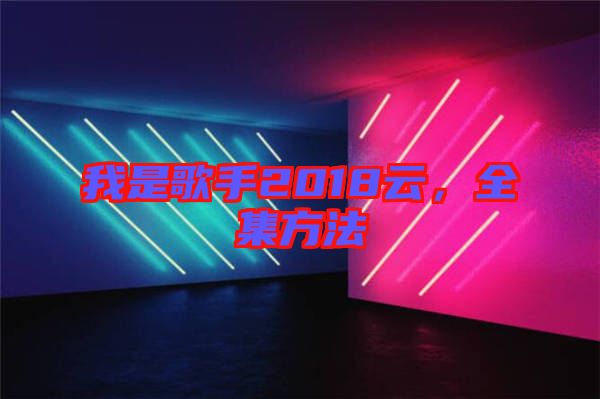 我是歌手2018云，全集方法
