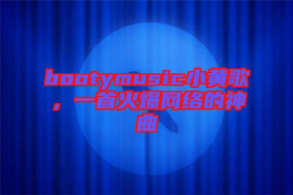 bootymusic小黃歌，一首火爆網(wǎng)絡(luò)的神曲