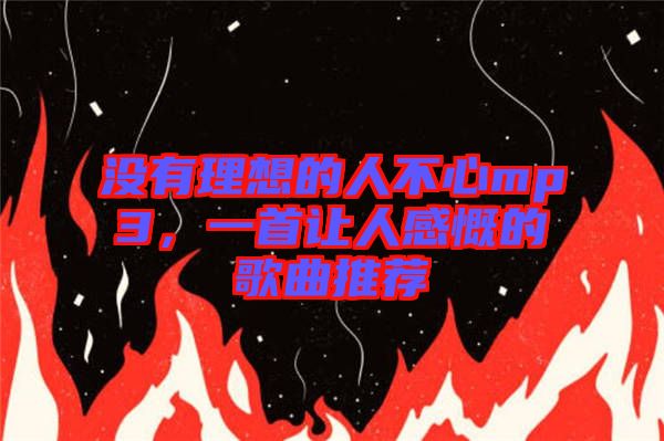 沒有理想的人不心mp3，一首讓人感慨的歌曲推薦