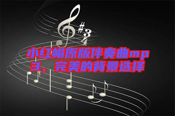 小紅帽原版伴奏曲mp3，完美的背景選擇