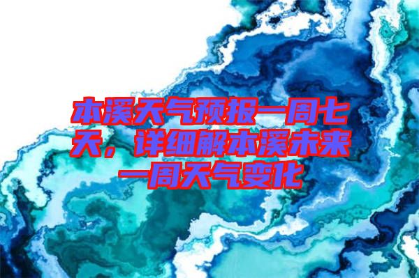 本溪天氣預(yù)報一周七天，詳細(xì)解本溪未來一周天氣變化